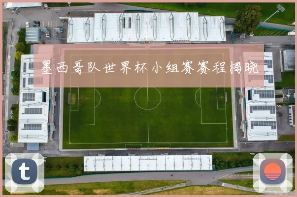 墨西哥队世界杯小组赛赛程揭晓
